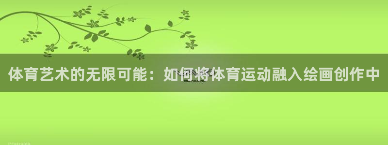 东莞市大朗意昂五金厂：体育艺术的无限可能：如何将体育运动融入绘画创作中