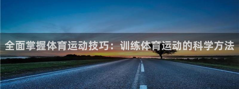 伟德国际3官网登录：全面掌握体育运动技巧：训练体育运动的科学方法